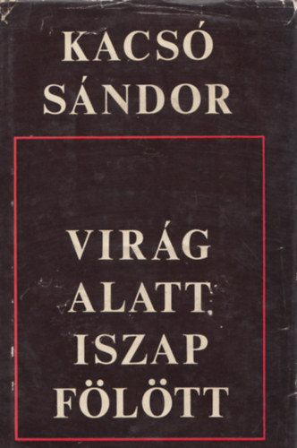 Kacs Sndor - Virg alatt iszap fltt