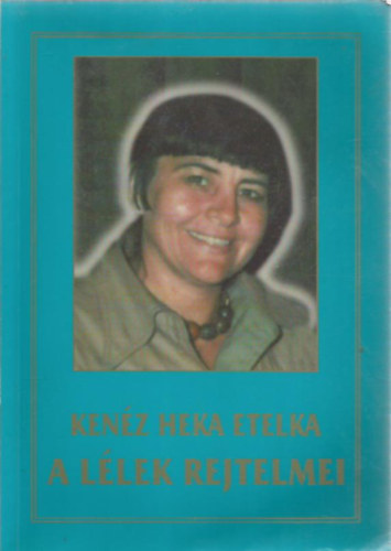 Kenéz Heka Etelka - A lélek rejtelmei