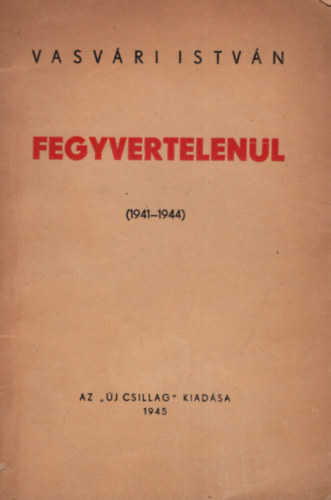 Vasvári István - Fegyvertelenül - versek ( 1941-1944)