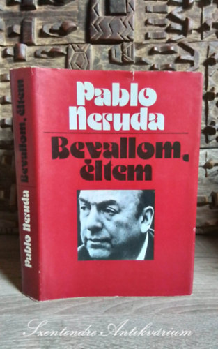 Benyhe Jnos  Pablo Neruda (szerk.), Antal Lszl (szerk.), Haraszti Zsuzsa (lektor) - Bevallom, ltem - Emlkiratok (Confieso que he vivido) - Andrs Lszl fordtsban; Sajt kppel!