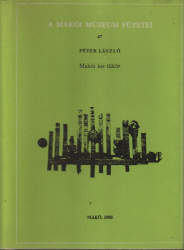 P�ter L�szl� - Mak�i kis t�k�r (A Mak�i M�zeum f�zetei 47.)