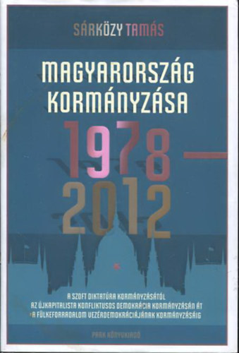 Srkzy Tams - Magyarorszg kormnyzsa 1978-2012 - A szoft diktatra kormnyzstl az jkapitalista konfliktusos demokrcia kormnyzsn t a flkeforradalom vezrdemokrcijnak kormnyzsig