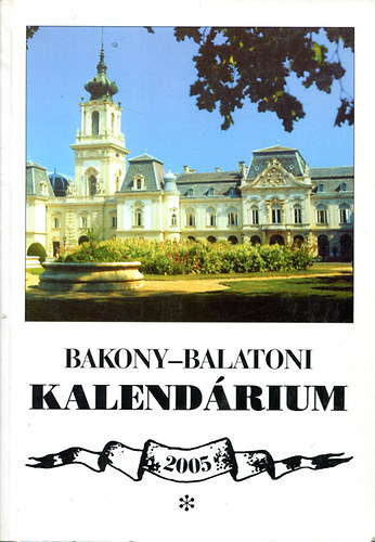Varga B�la  (szerk.) - Bakony-Balatoni Kalend�rium 2005