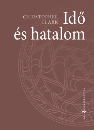 Christopher Clark - Idő és hatalom