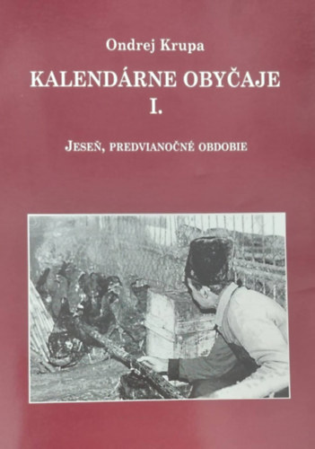 Ondrej Krupa - Kalendrne obyaje I. - Jese, predvianon obdobie (Naptri szoksok I. - sz, karcsony eltti idszak - szlovk)