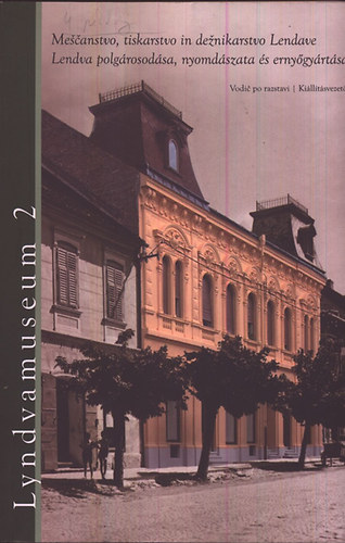 Lendvai Kepe Zolt�n  (szerk.) - Lendva polg�rosod�sa, nyomd�szata �s erny�gy�rt�sa (k�tnyelv�)- Lyndvamuseum 2.