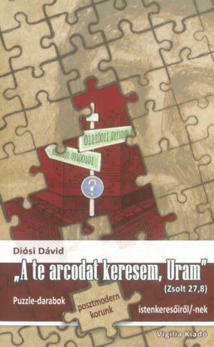 Diósi Dávid - "A te arcodat keresem, Uram" (Zsolt 27,8). Puzzle-darabok posztmodern korunk istenkeresőiről/-nek