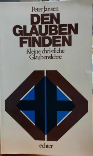Peter Jansen - Den Glauben Finden: Kleine christliche Glaubenslehre (A hit megtallsa: Rvid keresztny hittan)