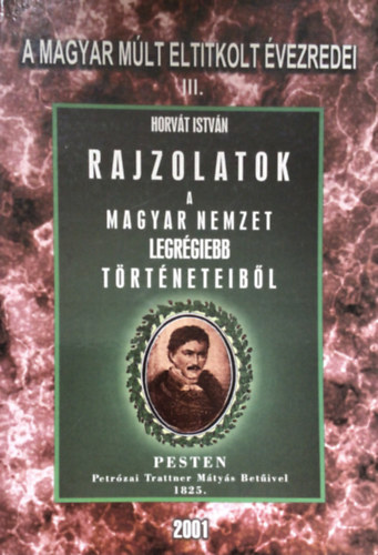 Horvt Istvn - Rajzolatok a Magyar Nemzet legrgiebb trtneteibl