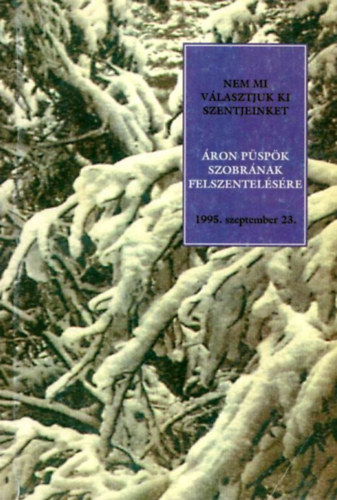 Zepeczaner Jen�  (szerk.) L�rincz Gy�rgy (szerk.) - Nem mi v�lasztjuk ki szentjeinket - �ron p�sp�k szobr�nak felszentel�s�re, 1995. szeptember 23.