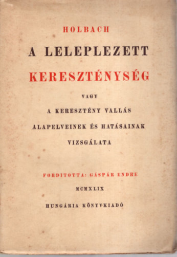 Holbach - A leleplezett keresztnysg vagy a keresztny valls alapelveinek s hatsainak vizsglata