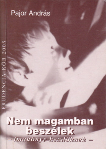 Pajor András - Nem magamban beszélek - Imakönyv kezdőknek