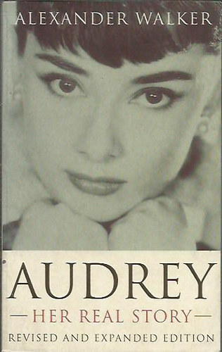 Alexander Walker - Audrey - Her Real Story - Revised and Expanded Edition