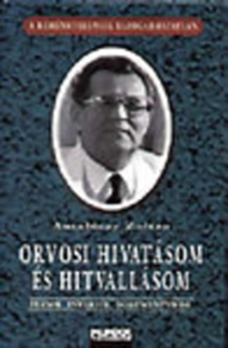 Antalczy Zoltn - Orvosi hivatsom s hitvallsom (Emlkezsek, rsok, interjk s dokumentumok)