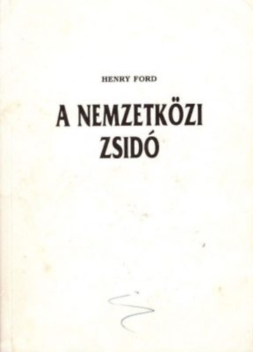 Ford.: Kiss P. Zoltn Henry Ford - A nemzetkzi zsid - A VILG LEGFBB PROBLMJA