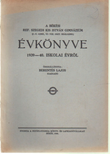Berentés Lajos - A békési Ref. Szegedi Kis István Gimnázium évkönyve 1939-40. iskola évről