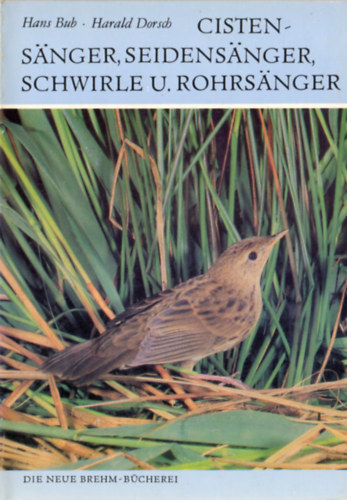 Harald Dorsch Hans Bub - Kennzeichen und Mauser europ�ischer Singv�gel, 4. Teil - Cistens�nger, Seidens�nger, Schwirle, Rohrs�nger (Cisticola, Cettia, Locustella, Acrocephalus)