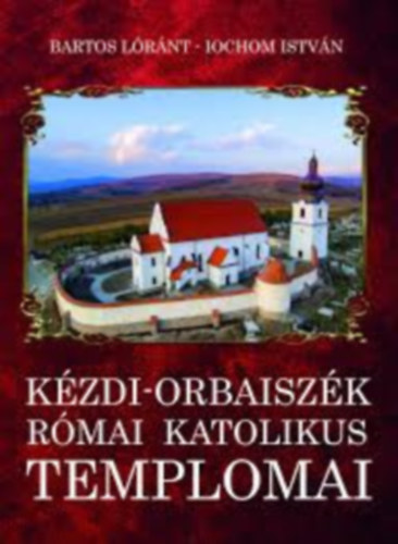 Bartoss Lóránt - Iochom István - Kézdi-Orbaiszék római katolikus templomai (Mind a két szerző dedikálta!)