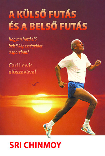 Sri Chinmoy - A k�ls� fut�s �s a bels� fut�s - Hogyan hozd el� bels� k�pess�geidet a sportban?