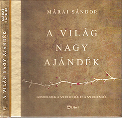 Márai Sándor - A világ nagy ajándék - gondolatok a szeretetről és a szerelemről