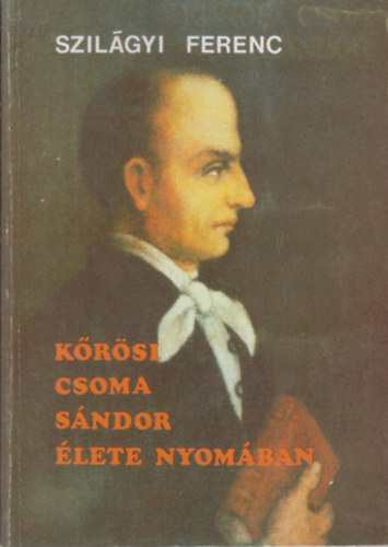 Szilgyi Ferenc - Krsi Csoma Sndor lete nyomban