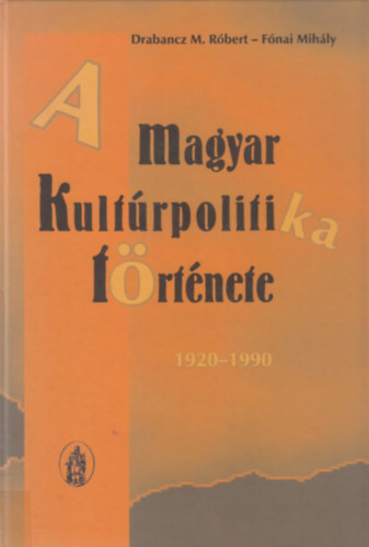 Drabancz M. Rbert; Fnai Mihly - A magyar kultrpolitika trtnete 1920-1990
