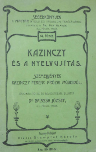Dr. Dr. Balassa J�zsef B�n Alad�r - Seg�dk�nyvek 14. f�zet - Kazinczy �s a nyelvuj�t�s - Szemelv�nyek Kazinczy Ferenc pr�zai m�veib�l