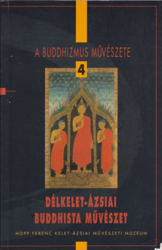 Fajcsk Gyrgyi-Renner Zsuzsa - A buddhizmus mvszete 4.: Dlkelet-zsiai buddhista mvszet