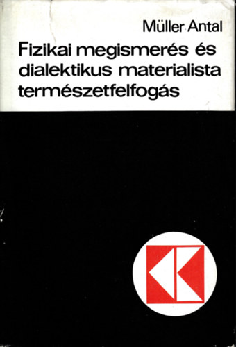 Müller Antal - Fizikai megismerés és dialektikus materialista természetfelfogás