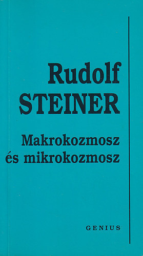 Rudolf Steiner - Makrokozmosz és mikrokozmosz - Nagyvilág - kisvilág