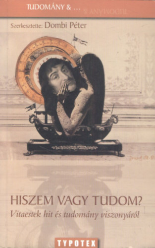 Dombi Péter (szerk.) - Hiszem vagy tudom? (Vitaestek hit és tudomány viszonyáról)
