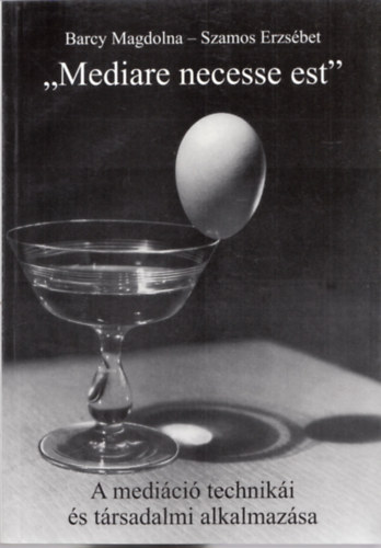 Barcy Magdolna-Szamos Erzsébet - Mediare necesse est. A mediáció technikái és társadalmi alkalmazása