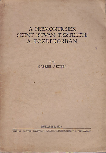 G�briel Asztrik - A premontreiek Szent Istv�n tisztelete a k�z�pkorban