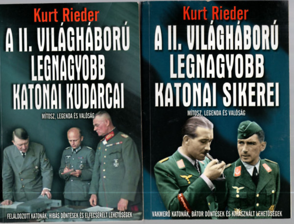 Kurt Rieder - A II. vilghbor legnagyobb katonai sikerei (Mtosz, legenda s valsg)+ A II. vilghbor legnagyobb katonai kudarcai (Mtosz, legenda s valsg)