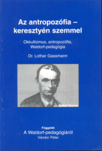 Lothar Gassmann - Az antropozfia - keresztyn szemmel - Okkultizmus, antropozfia, waldorf-pedaggia - fggelk: Vndor Pter: A Waldorf-pedaggirl