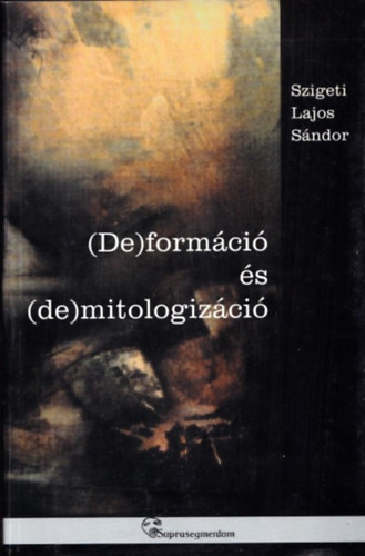 Szigeti Lajos Sndor - (De)formci s (de)mitologizci (dediklt)