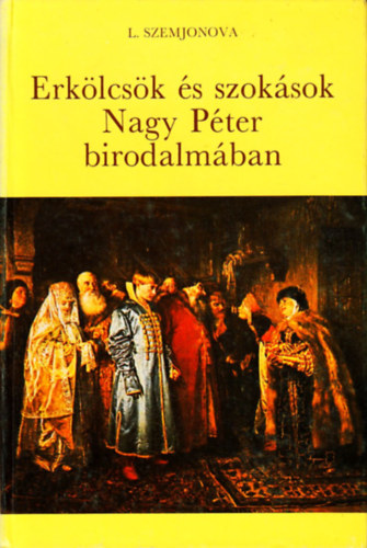 L. Szemjonova - Erklcsk s szoksok Nagy Pter birodalmban