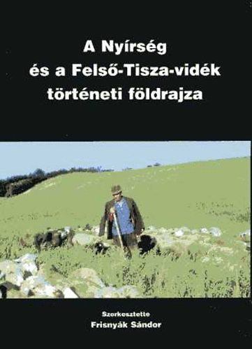 szerk: Frisnyk Sndor - A Nyrsg s a Fels-Tisza-vidk trtneti fldrajza