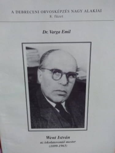 Dr. Varga Emil - Went Istvn - az iskolateremt mester 1899-1963