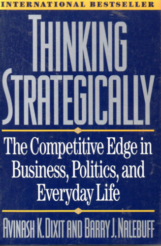 Avinash K. Dixit; Barry J. Nalebuff - Thinking Strategically - The Competitive Edge in Business, Politics, and Everyday Life