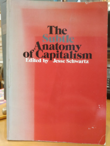 Jesse Schwartz - The Subtle Anatomy of Capitalism (A kapitalizmus finom anatómiája)(Goodyear Publishing Company, Inc.)