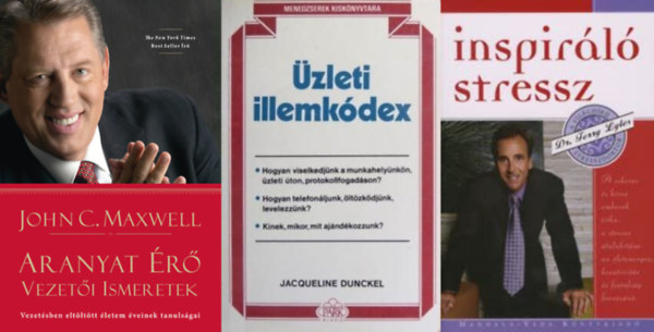 Jacqueline Dunckel, Terry Lyles John C. Maxwell - 3 knyv menedzsereknek: Aranyat r vezeti ismeretek - Vezetsben eltlttt letem veinek tanulsgai + zleti illemkdex + Inspirl stressz