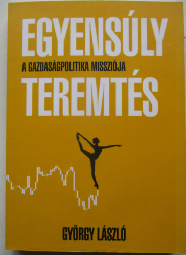 Gy�rgy L�szl� - Egyens�lyteremt�s - A gazdas�gpolitika misszi�ja