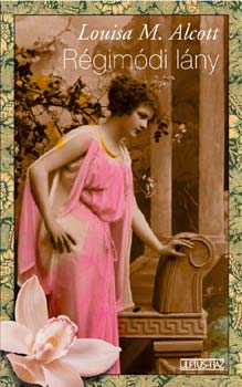 Louisa May Alcott - Régimódi lány (átdolgozott fordításban)