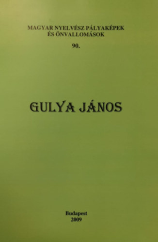 Gulya J�nos (Magyar Nyelv�sz P�lyak�pek �s �nvallom�sok 90.)