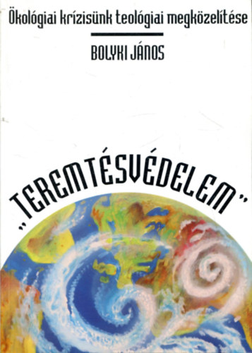 Dr. Bolyki János - "Teremtésvédelem" - Ökológiai krízisünk teológiai megközelítése