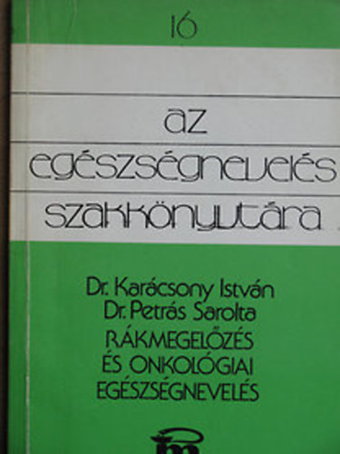 Dr. Karcsony Istvn; Dr. Petrs Sarolta - Az egszsgnevels szakknyvtra 16. (Rkmegelzs s onk.egszs.nev.)