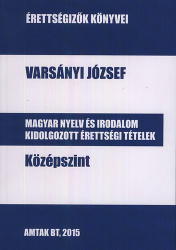 Varsányi József - Magyar nyelv és irodalom kidolgozott érettségi tételek - Középszint