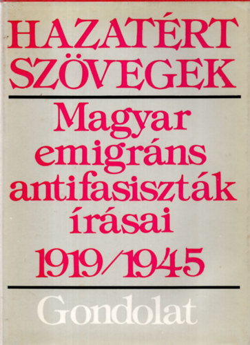 Markovits Gyrgyi  (szerk.) - Hazatrt szvegek: Magyar emigrns antifasisztk rsai 1919-1945
