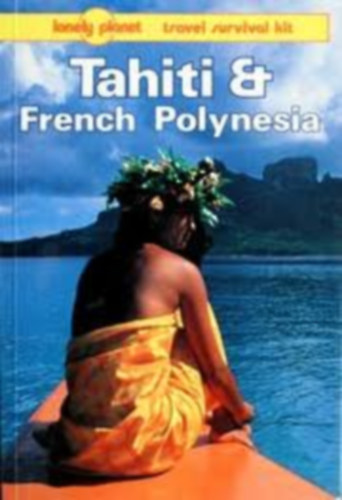 Rogers-Carillet-Wheller - Tahiti & French Polynesia (lonely planet) Tahiti �s a Francia Polin�zia �tik�nyv